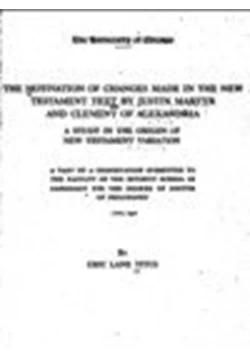 كتاب The motivation of changes made in the New Testament text by Justin martyr and clement of Alexandria A study in the origin of New Testament variation pdf